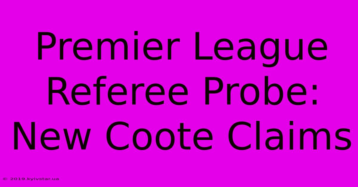 Premier League Referee Probe: New Coote Claims