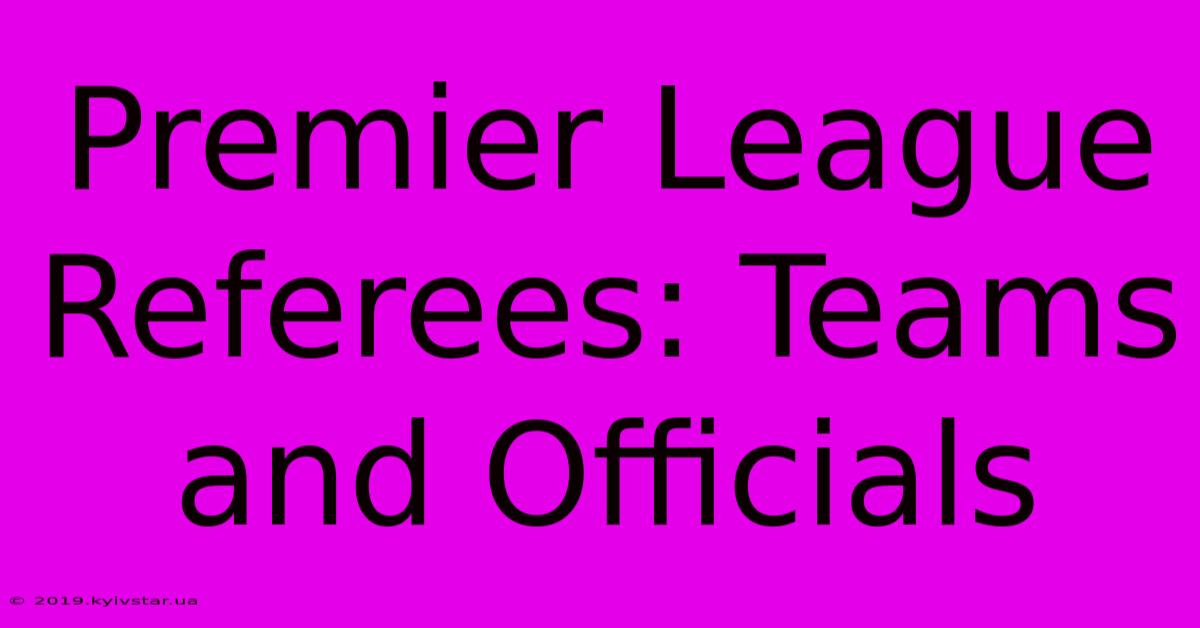 Premier League Referees: Teams And Officials 