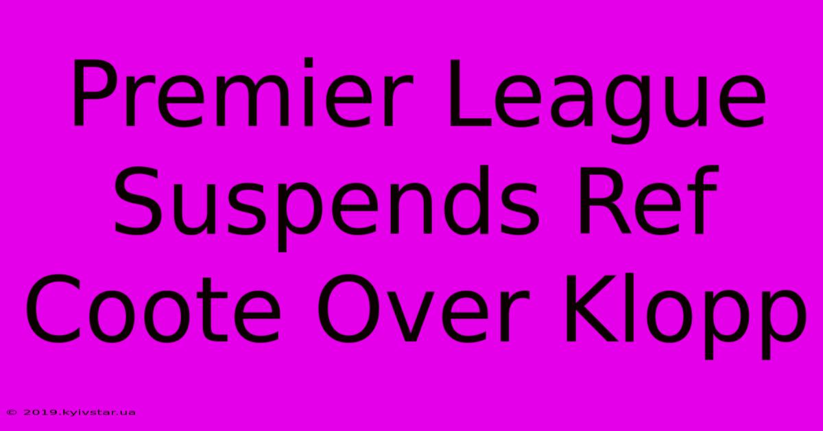 Premier League Suspends Ref Coote Over Klopp