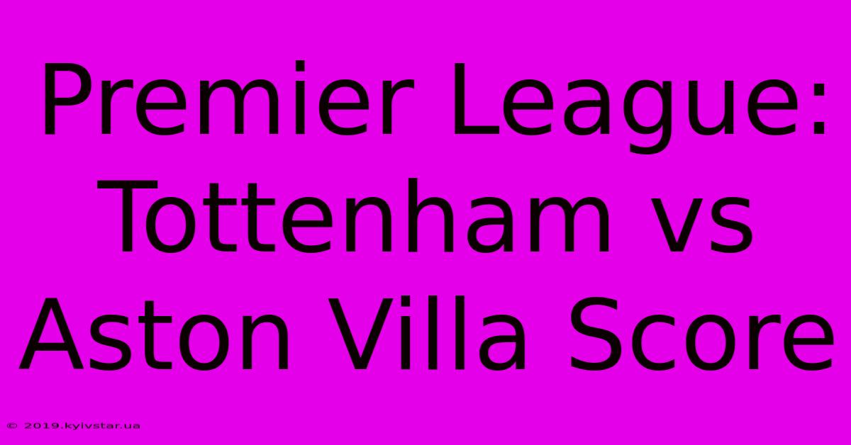 Premier League: Tottenham Vs Aston Villa Score