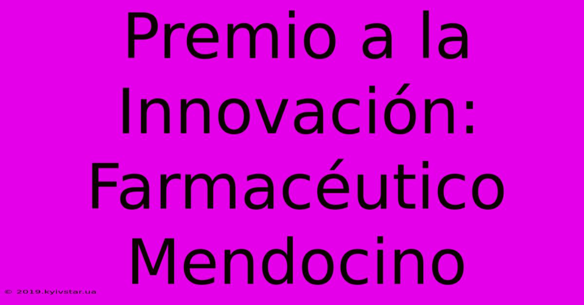 Premio A La Innovación: Farmacéutico Mendocino