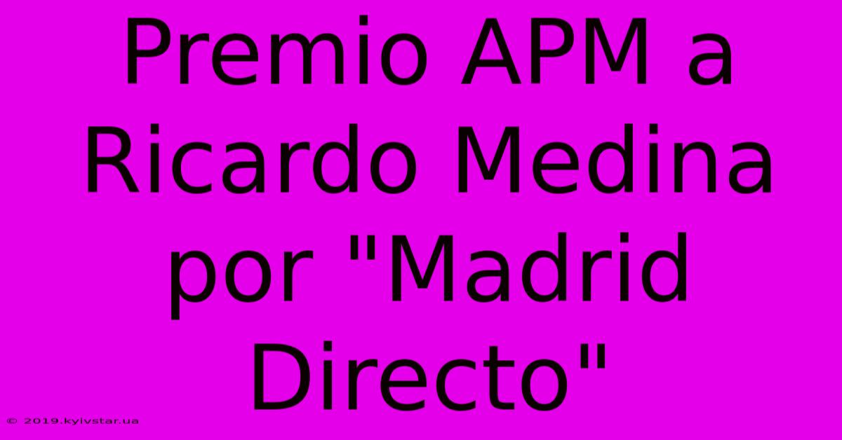 Premio APM A Ricardo Medina Por 