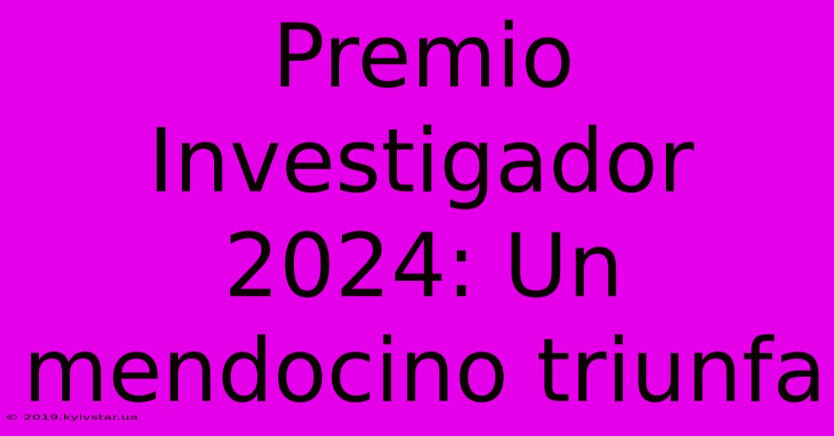 Premio Investigador 2024: Un Mendocino Triunfa