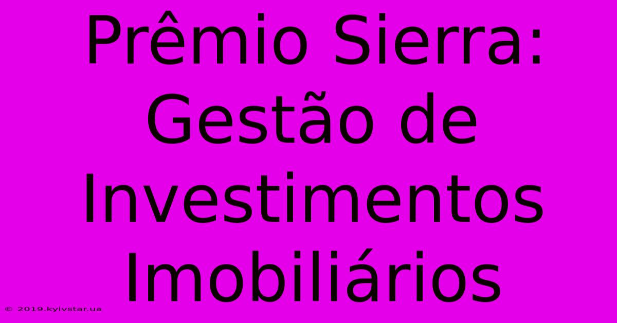 Prêmio Sierra: Gestão De Investimentos Imobiliários