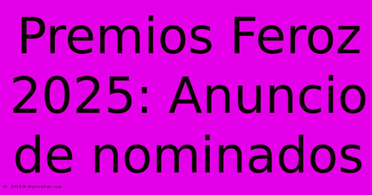 Premios Feroz 2025: Anuncio De Nominados