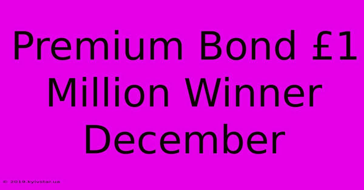 Premium Bond £1 Million Winner December