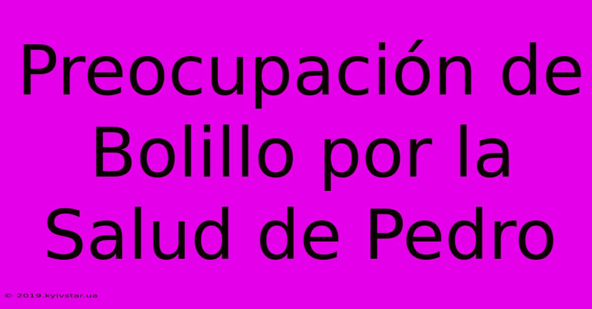 Preocupación De Bolillo Por La Salud De Pedro