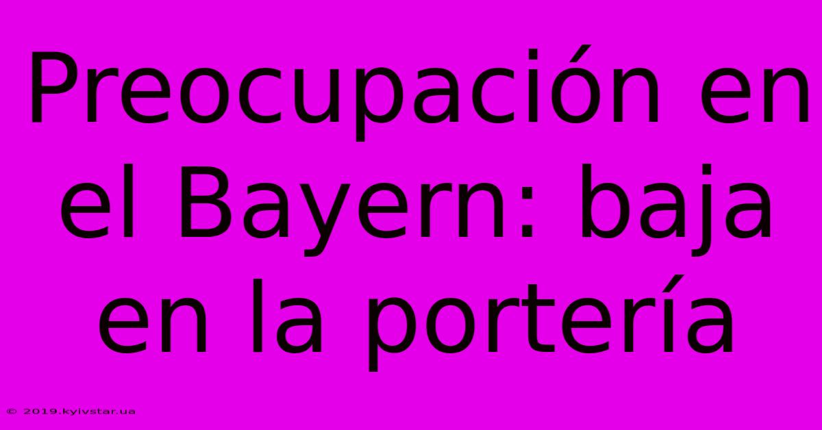 Preocupación En El Bayern: Baja En La Portería