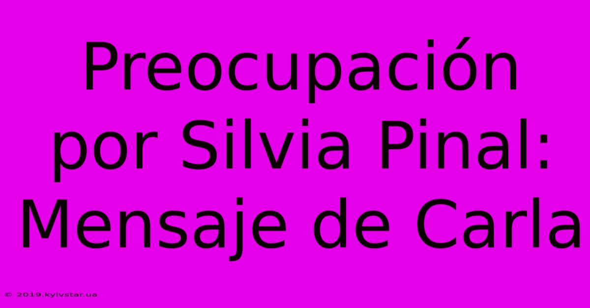 Preocupación Por Silvia Pinal: Mensaje De Carla