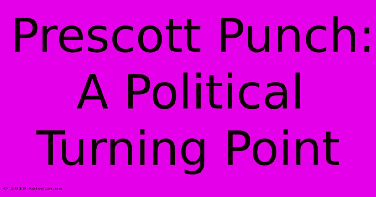 Prescott Punch: A Political Turning Point