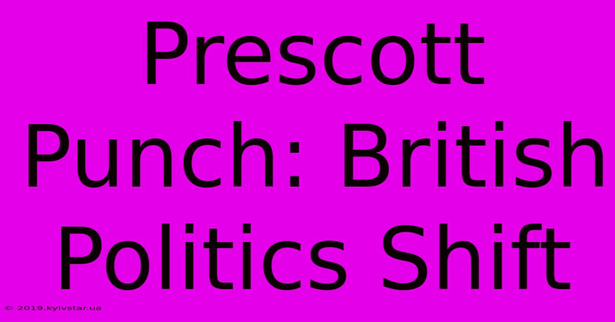 Prescott Punch: British Politics Shift