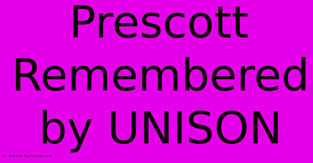 Prescott Remembered By UNISON