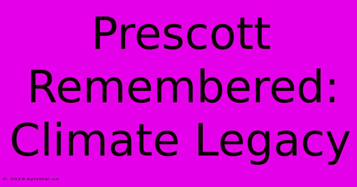 Prescott Remembered: Climate Legacy