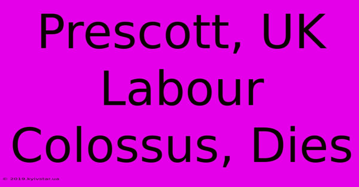 Prescott, UK Labour Colossus, Dies