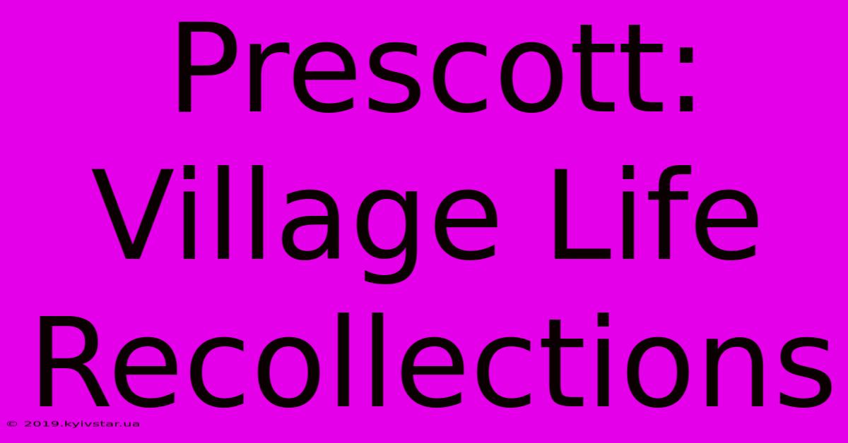 Prescott: Village Life Recollections