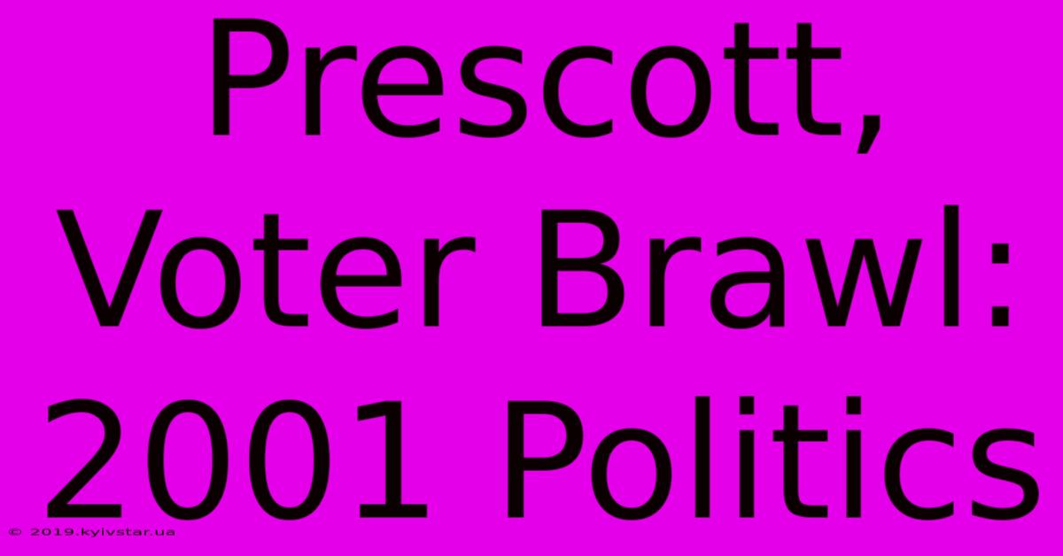 Prescott, Voter Brawl: 2001 Politics