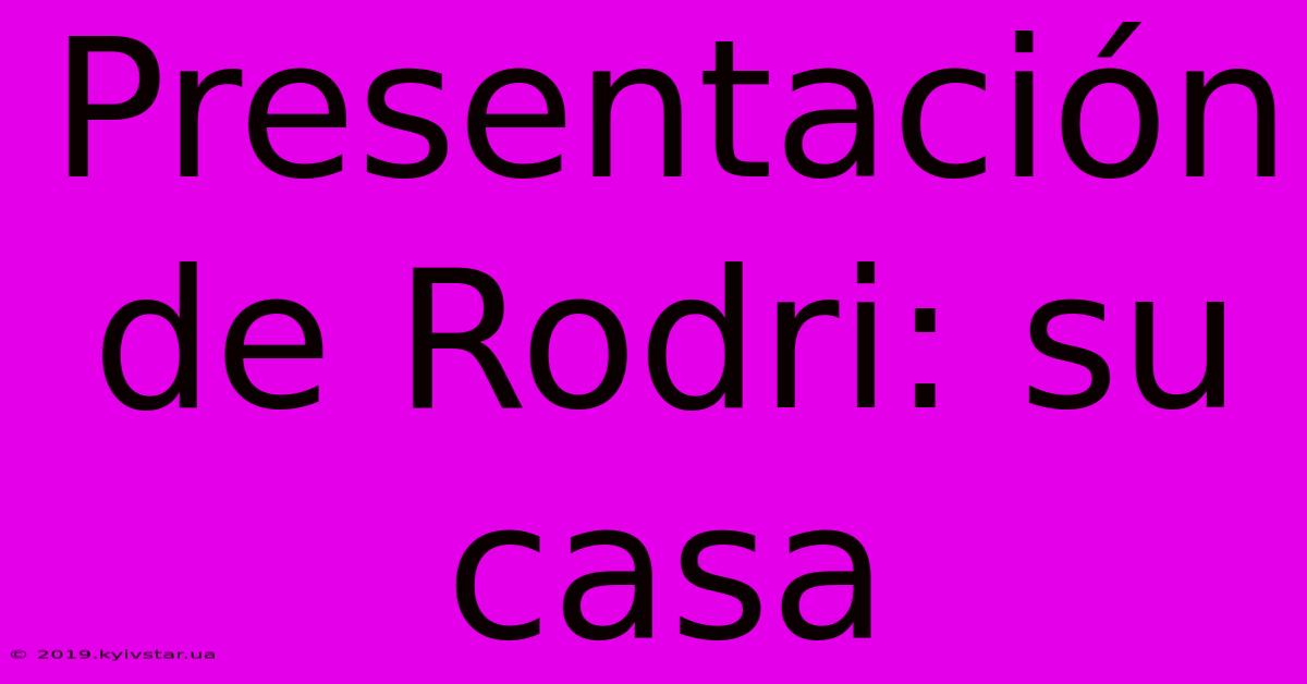 Presentación De Rodri: Su Casa