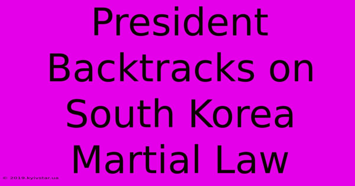 President Backtracks On South Korea Martial Law