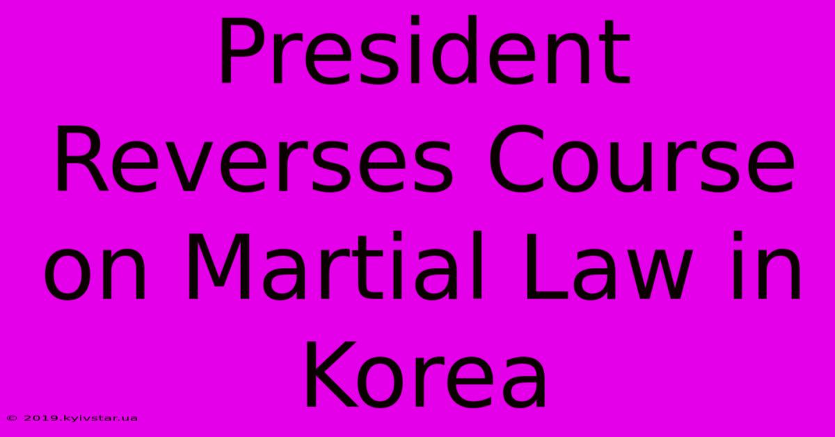 President Reverses Course On Martial Law In Korea