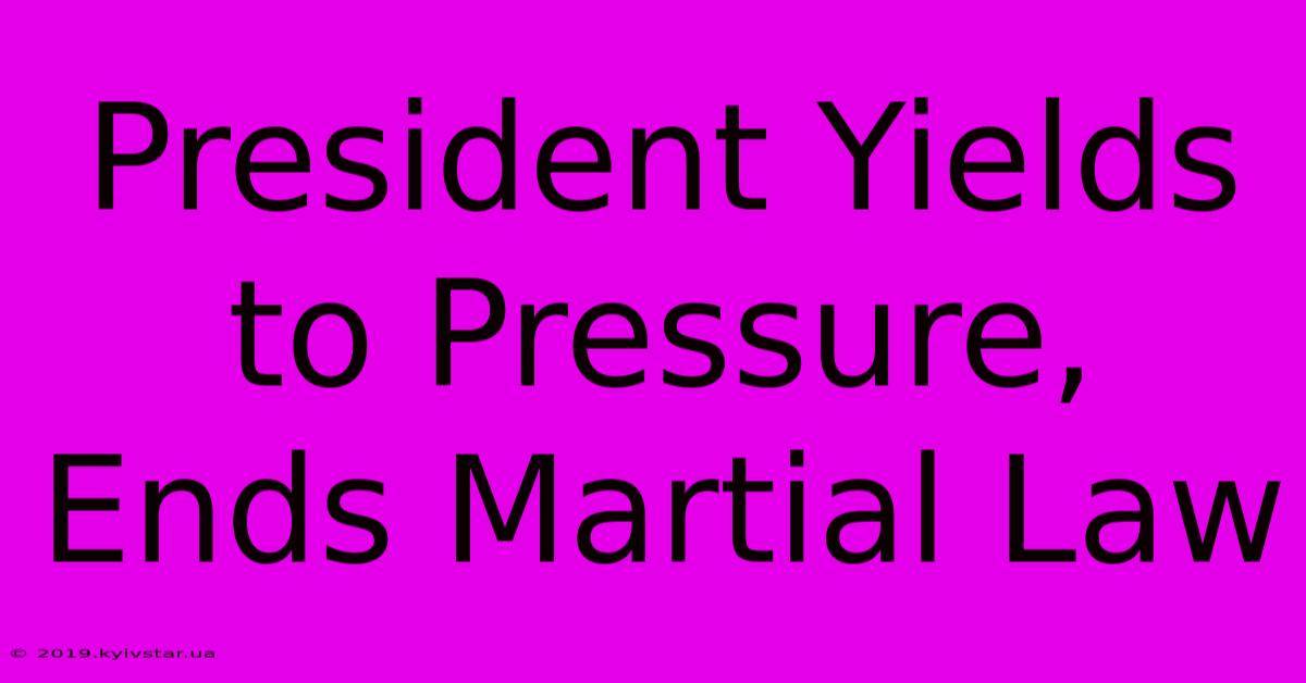 President Yields To Pressure, Ends Martial Law