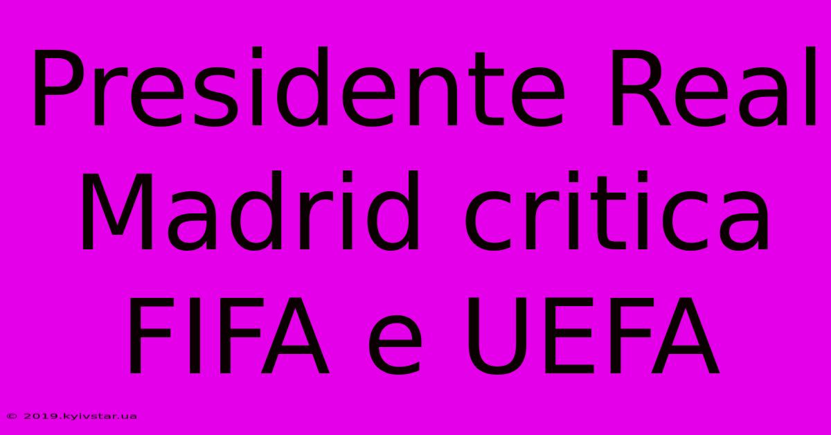 Presidente Real Madrid Critica FIFA E UEFA