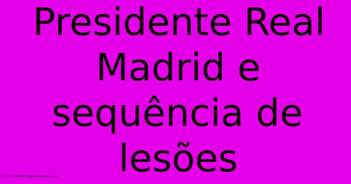 Presidente Real Madrid E Sequência De Lesões