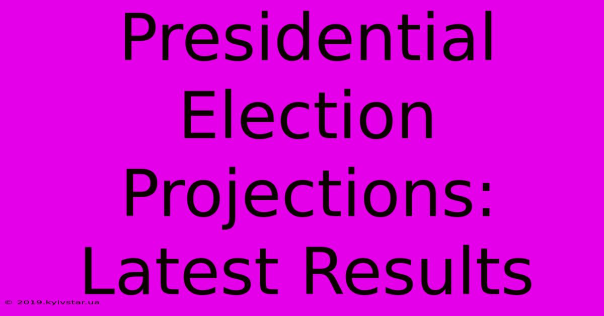 Presidential Election Projections: Latest Results