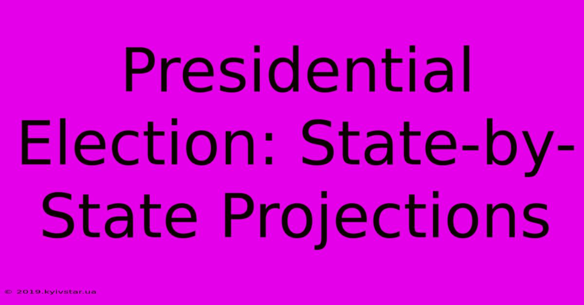 Presidential Election: State-by-State Projections 