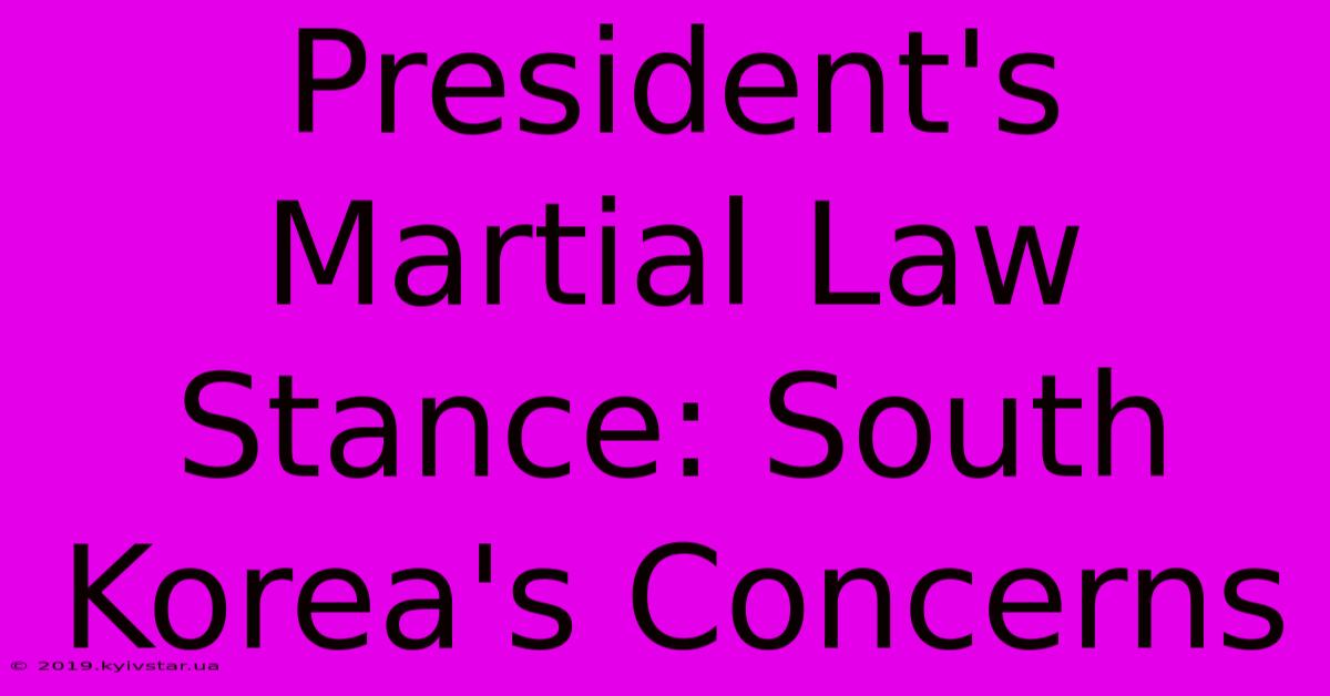 President's Martial Law Stance: South Korea's Concerns