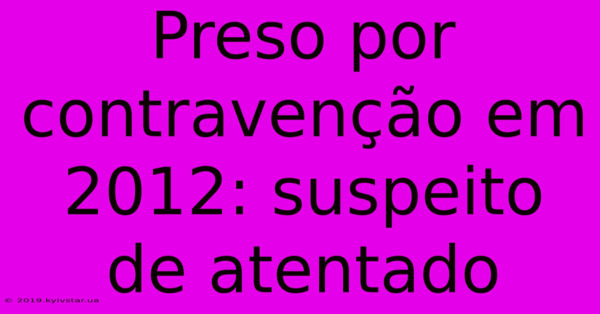 Preso Por Contravenção Em 2012: Suspeito De Atentado