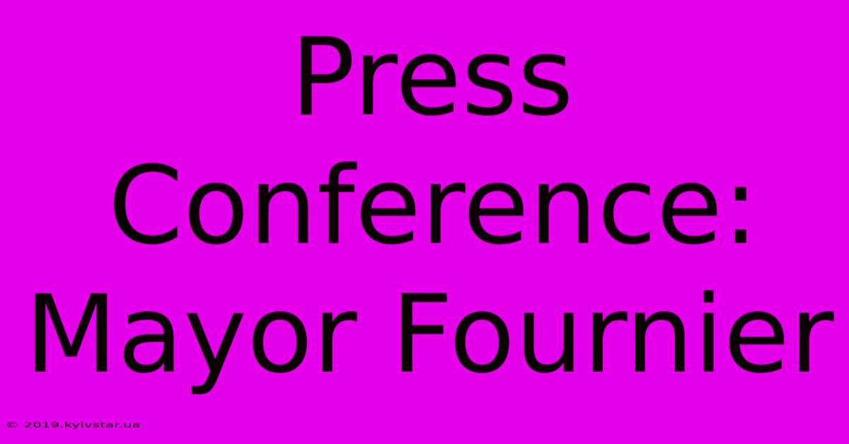 Press Conference: Mayor Fournier