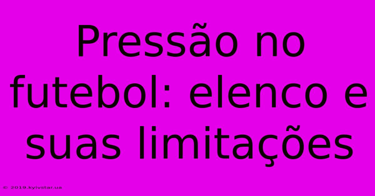 Pressão No Futebol: Elenco E Suas Limitações