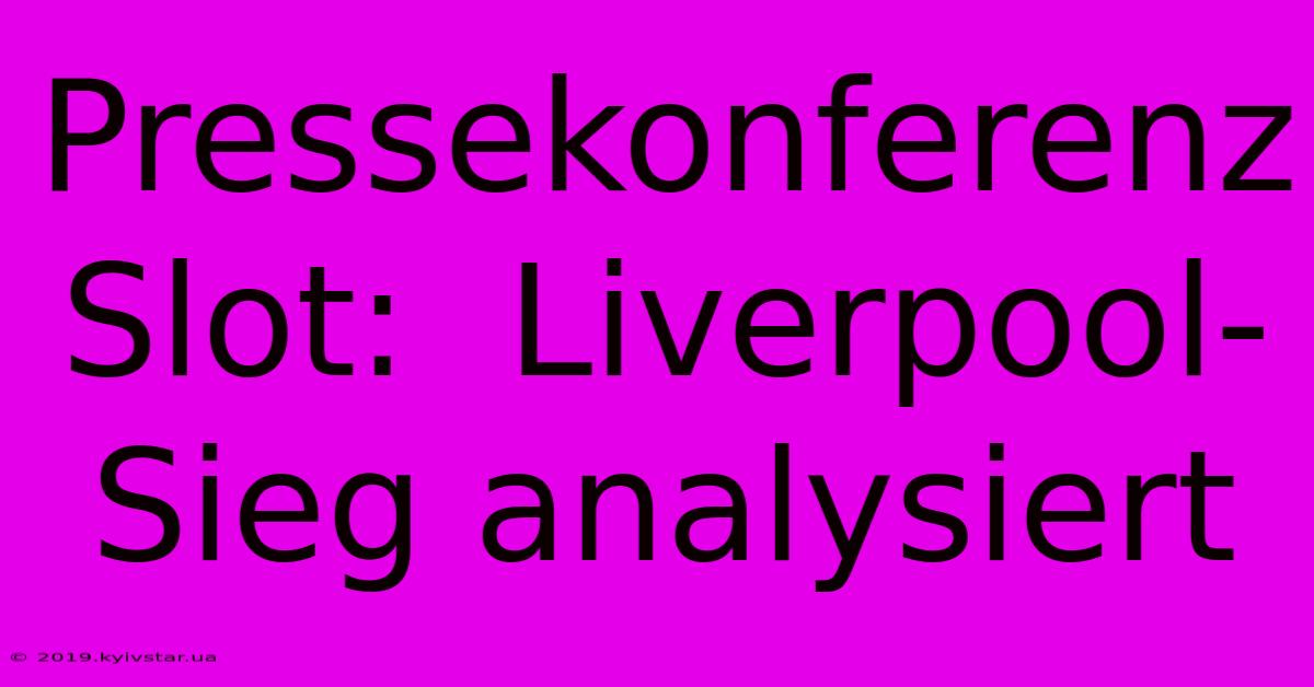 Pressekonferenz Slot:  Liverpool-Sieg Analysiert