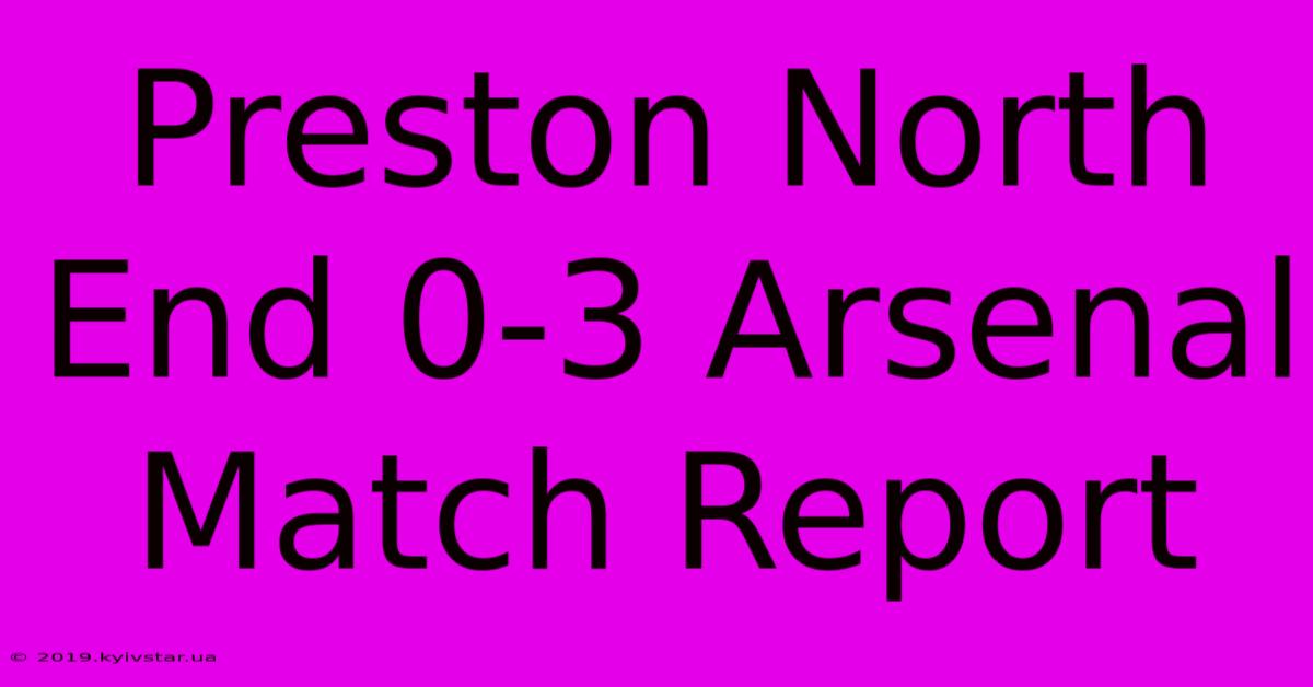 Preston North End 0-3 Arsenal Match Report