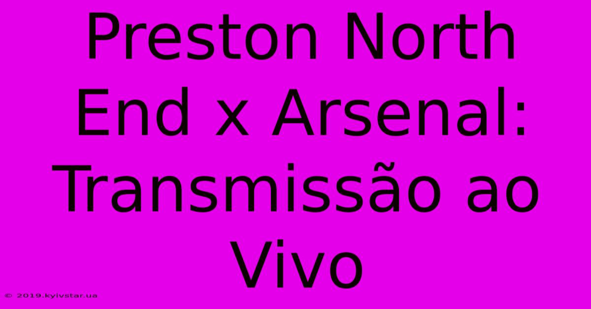 Preston North End X Arsenal: Transmissão Ao Vivo