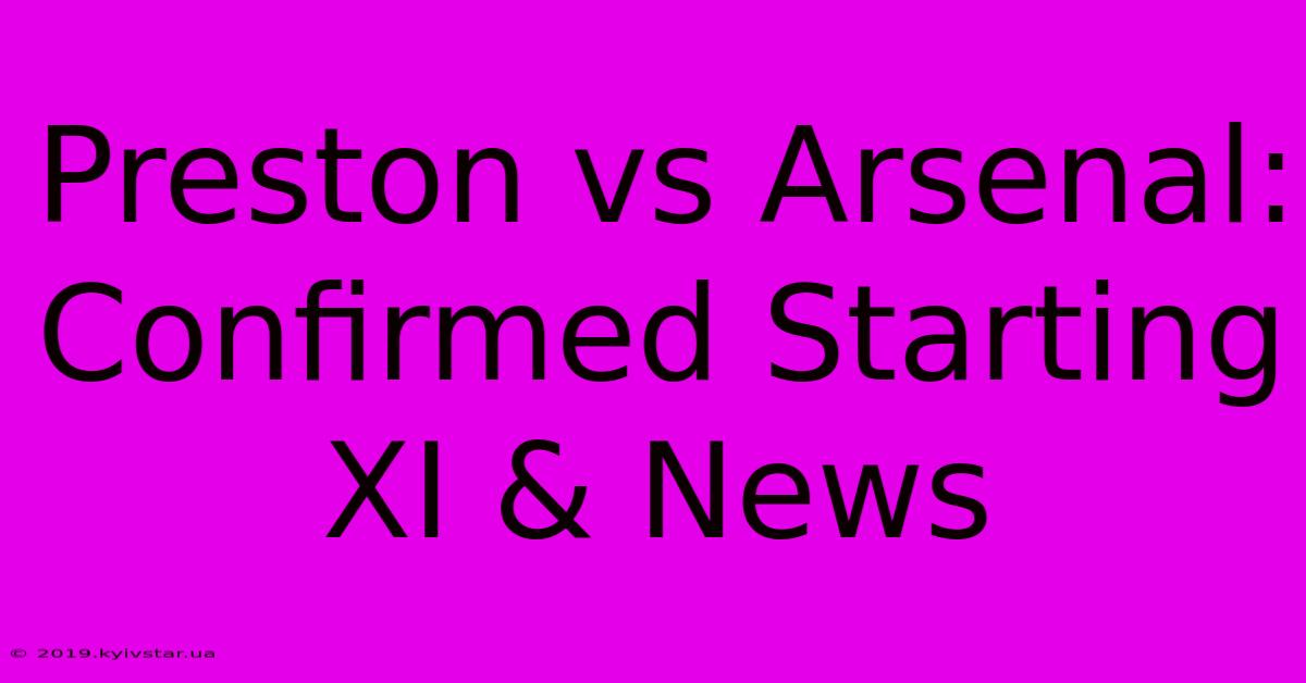 Preston Vs Arsenal: Confirmed Starting XI & News