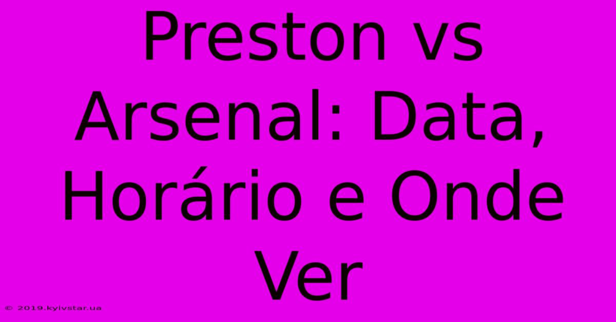 Preston Vs Arsenal: Data, Horário E Onde Ver