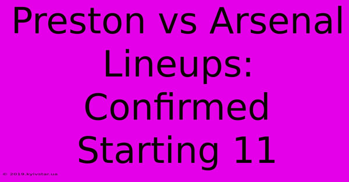 Preston Vs Arsenal Lineups: Confirmed Starting 11