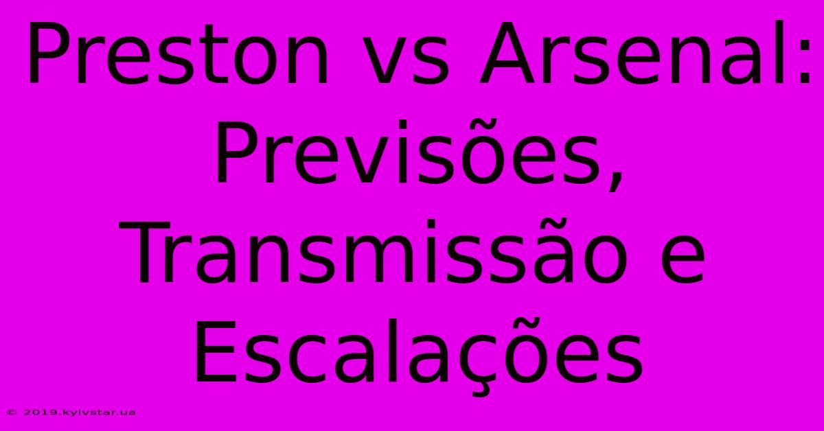 Preston Vs Arsenal: Previsões, Transmissão E Escalações