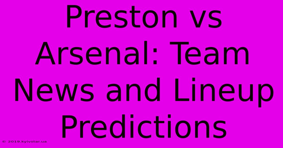 Preston Vs Arsenal: Team News And Lineup Predictions 