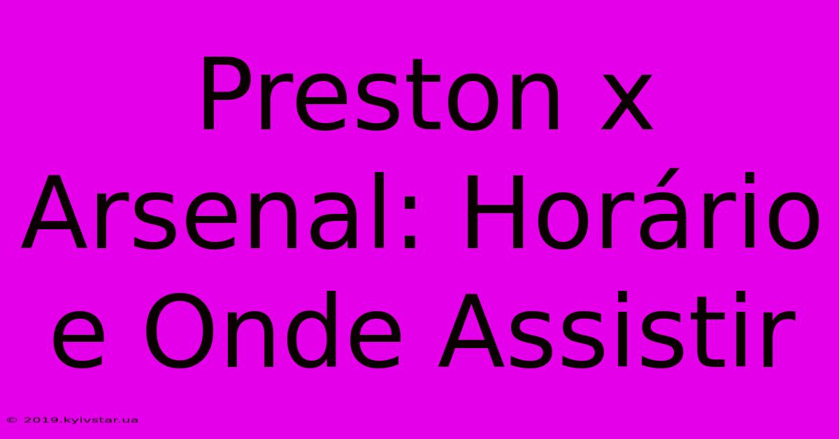 Preston X Arsenal: Horário E Onde Assistir