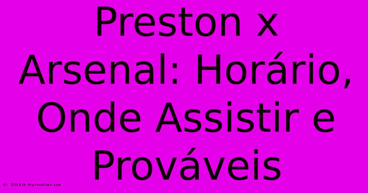 Preston X Arsenal: Horário, Onde Assistir E Prováveis