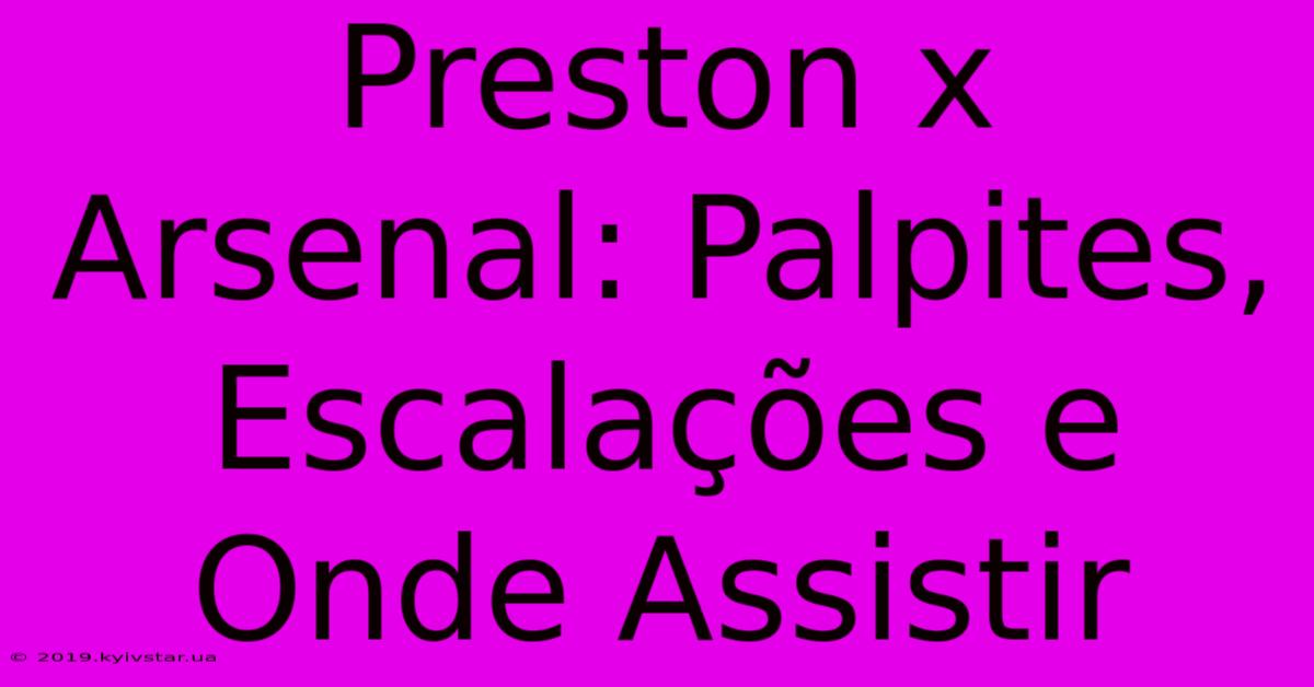 Preston X Arsenal: Palpites, Escalações E Onde Assistir