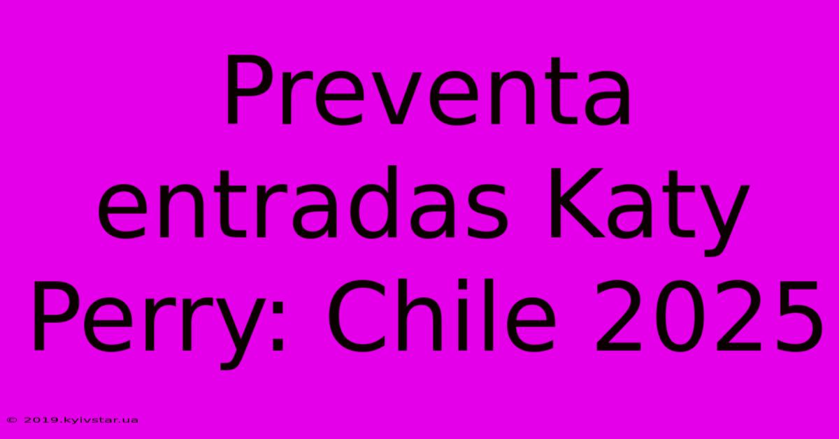 Preventa Entradas Katy Perry: Chile 2025