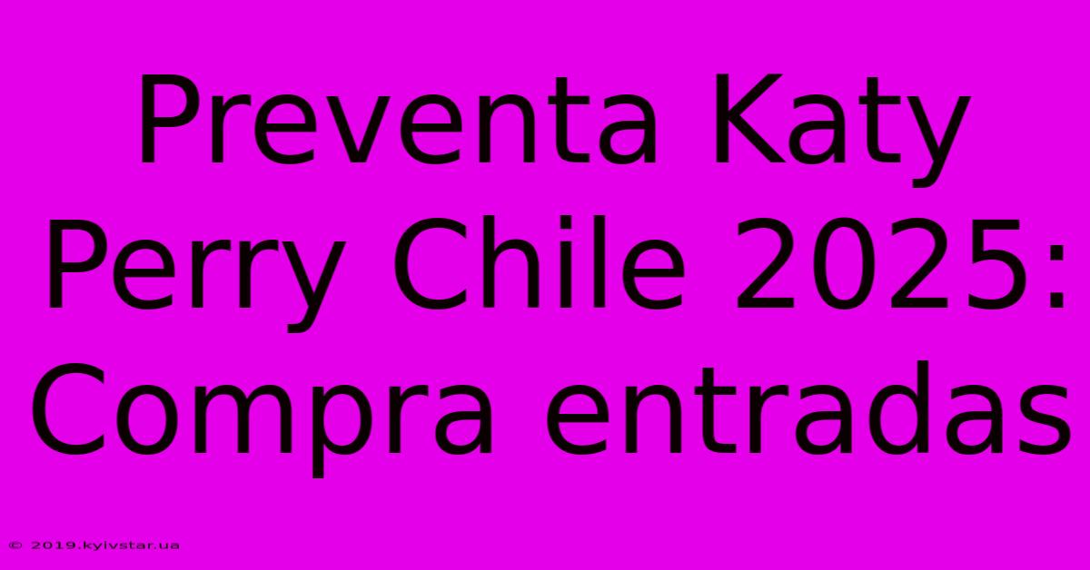 Preventa Katy Perry Chile 2025: Compra Entradas