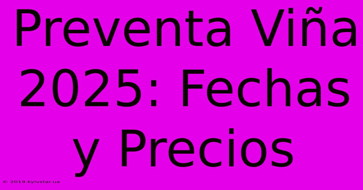 Preventa Viña 2025: Fechas Y Precios