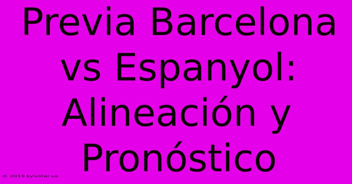 Previa Barcelona Vs Espanyol: Alineación Y Pronóstico