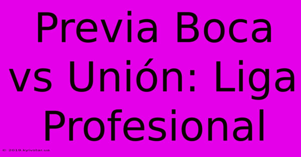 Previa Boca Vs Unión: Liga Profesional