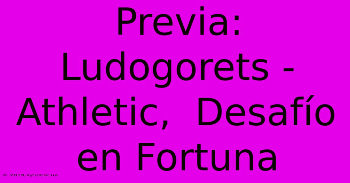 Previa: Ludogorets - Athletic,  Desafío En Fortuna