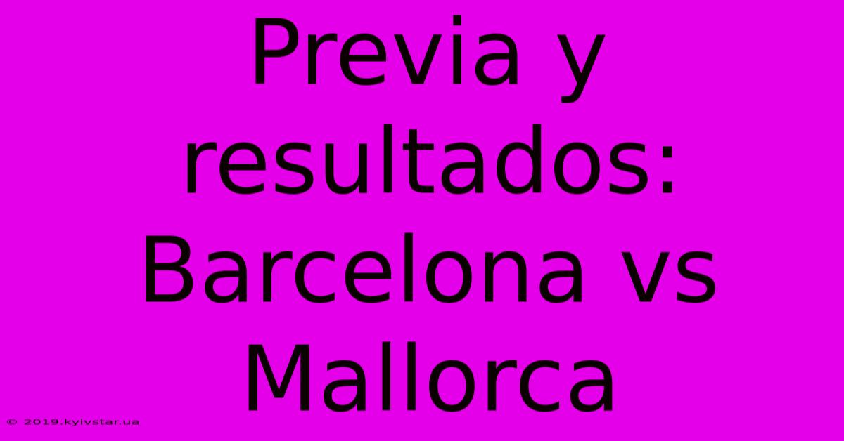 Previa Y Resultados: Barcelona Vs Mallorca